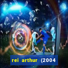 rei arthur (2004 assistir online)